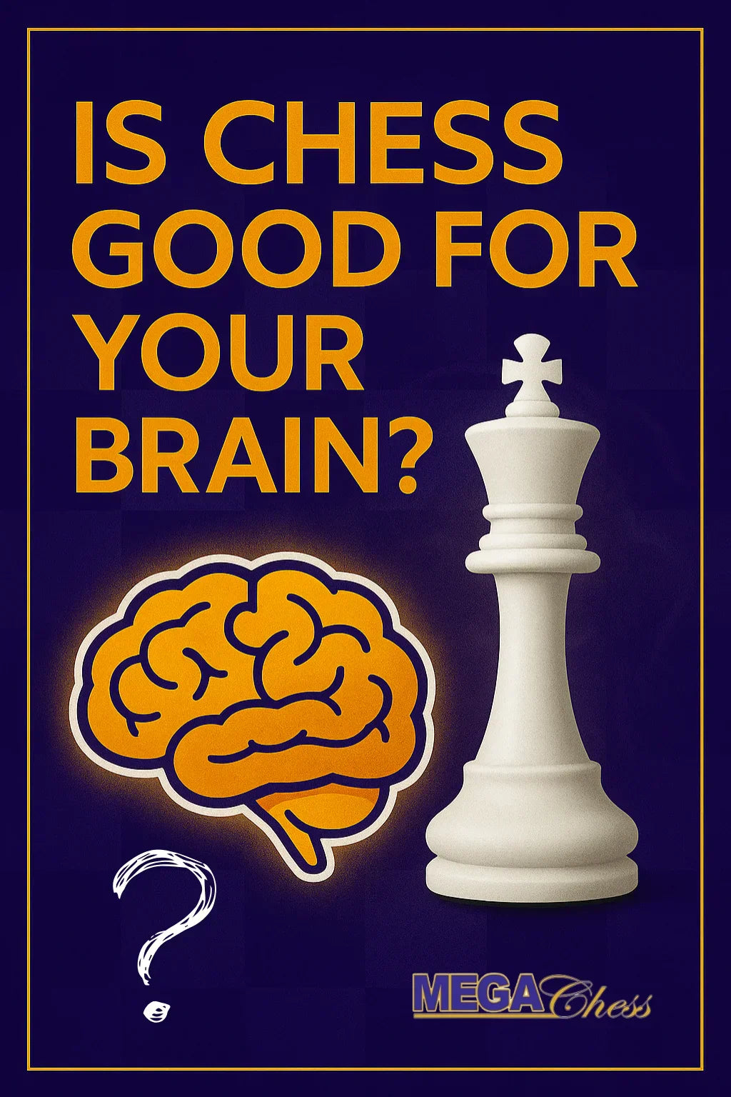Is chess good for your brain graphic with orange brain white king chess piece and question mark illustration with MegaChess logo in bottom corner.
